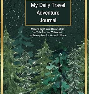 My Daily Travel Adventure Journal: Record Each Travel Destination in this Notebook to Remember For Years to Come