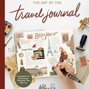 The Art of the Travel Journal: Chronicle Your Life with Drawing, Painting, Lettering, and Mixed Media - Document Your Adventures, Wherever They Take You